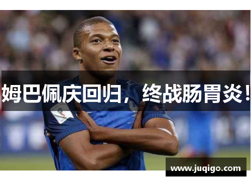 姆巴佩庆回归，终战肠胃炎！